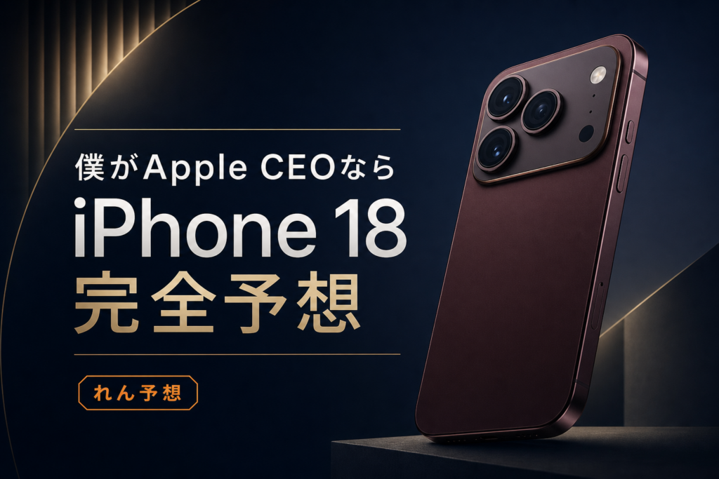 僕がApple CEOならこのiPhone 18を出す 価格スペック電池を全部予想