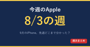 今週のApple 9月のiPhoneは先週どこまで分かったか
